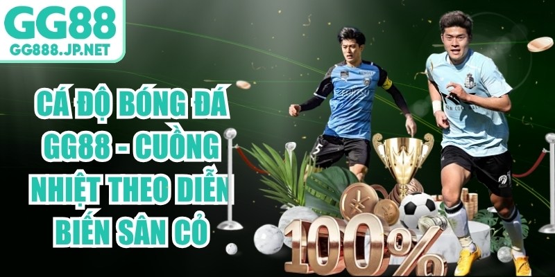 Cá Độ Bóng Đá GG88 - Cuồng Nhiệt Theo Diễn Biến Sân Cỏ