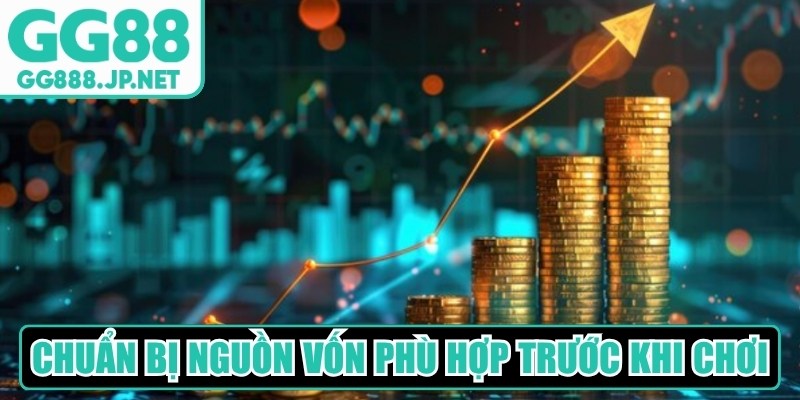 Chuẩn bị được nguồn vốn phù hợp trước khi chơi