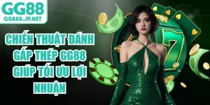 Chiến Thuật Đánh Gấp Thép GG88 Giúp Tối Ưu Lợi Nhuận