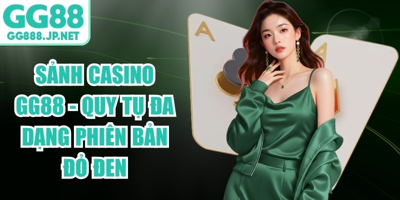 Sảnh Casino GG88 - Quy Tụ Đa Dạng Phiên Bản Đỏ Đen