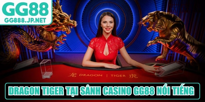 Dragon Tiger tại sảnh casino GG88 nổi tiếng được yêu thích
