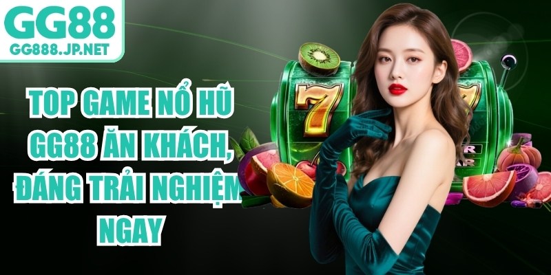 Top Game Nổ Hũ GG88 Ăn Khách, Đáng Trải Nghiệm Ngay