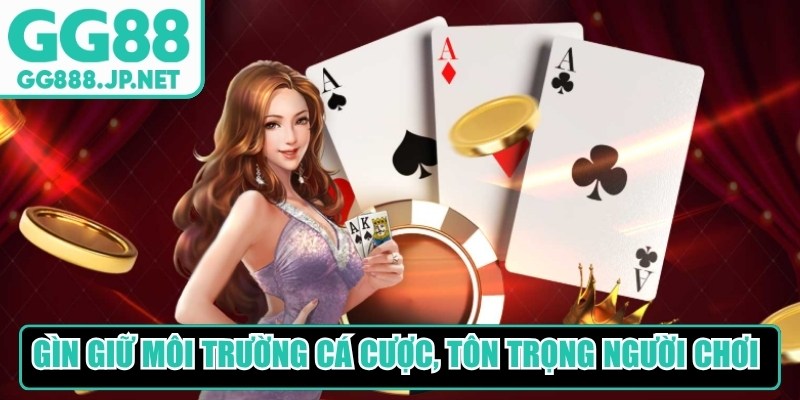Gìn giữ môi trường cá cược, tôn trọng người chơi khác 